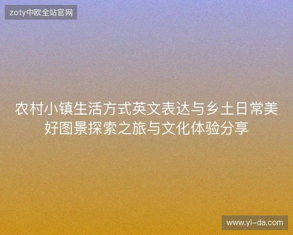 农村小镇生活方式英文表达与乡土日常美好图景探索之旅与文化体验分享